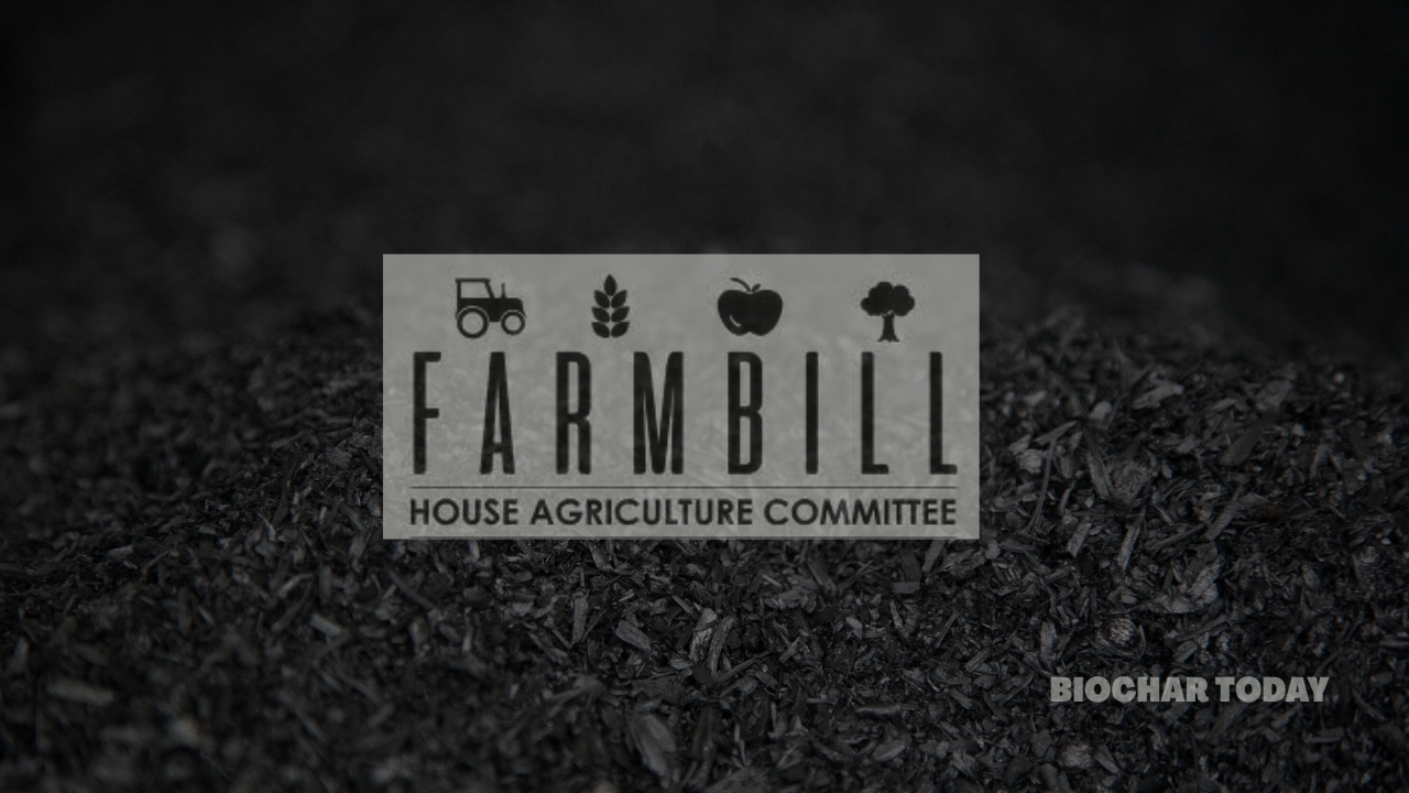 House Agriculture Committee Releases Farm Bill Draft Enhancing Bioenergy and Biochar Provisions