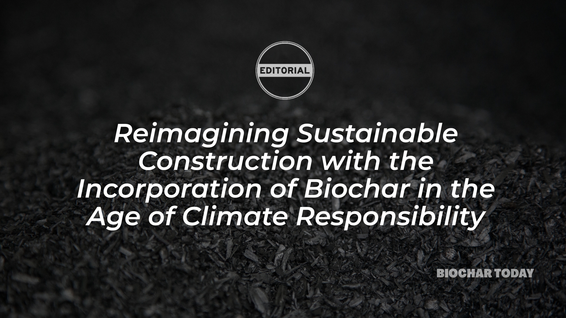 Reimagining Sustainable Construction with the Incorporation of Biochar in the Age of Climate Responsibility